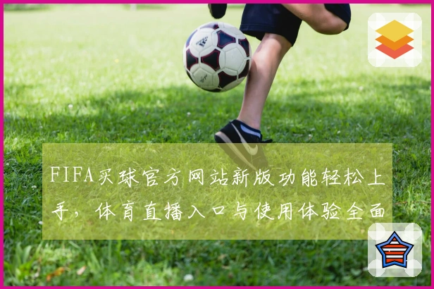 FIFA买球官方网站新版功能轻松上手，体育直播入口与使用体验全面指南