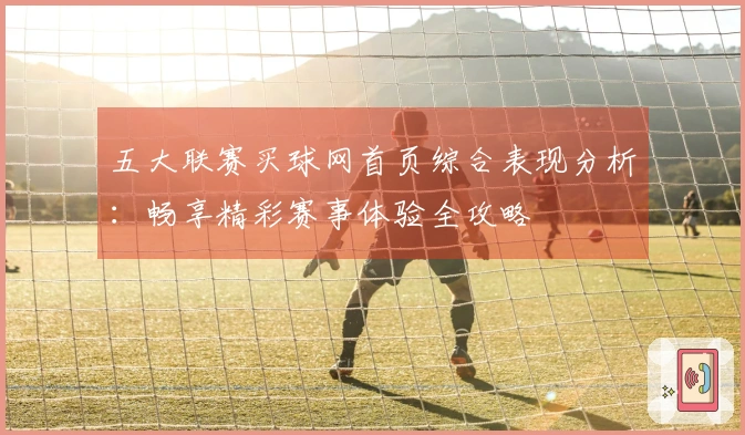 五大联赛买球网首页综合表现分析：畅享精彩赛事体验全攻略
