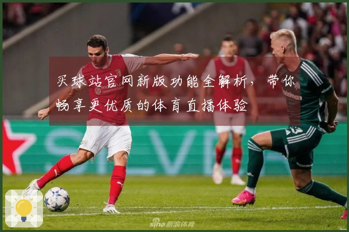 买球站官网新版功能全解析，带你畅享更优质的体育直播体验