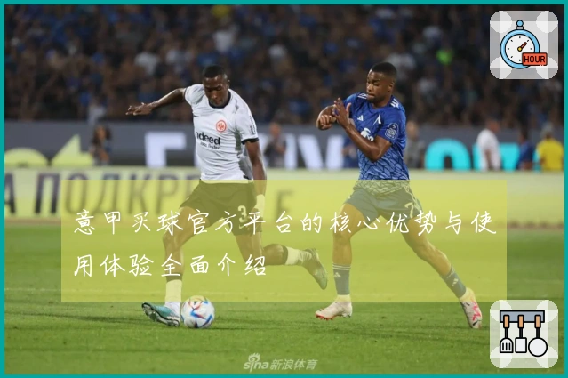 意甲买球官方平台的核心优势与使用体验全面介绍