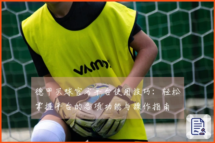 德甲买球官方平台使用技巧：轻松掌握平台的各项功能与操作指南